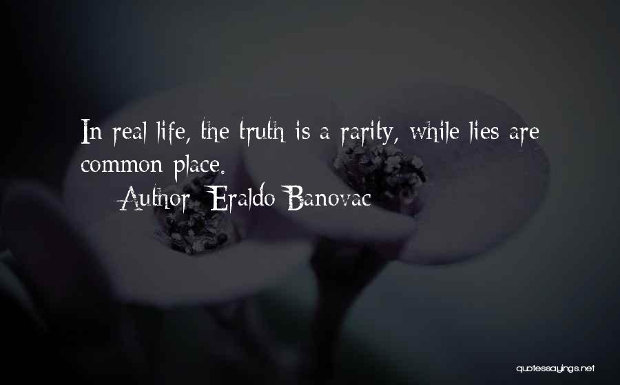 Eraldo Banovac Quotes: In Real Life, The Truth Is A Rarity, While Lies Are Common Place.