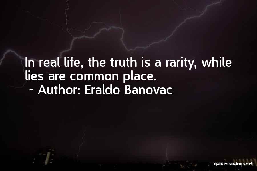 Eraldo Banovac Quotes: In Real Life, The Truth Is A Rarity, While Lies Are Common Place.