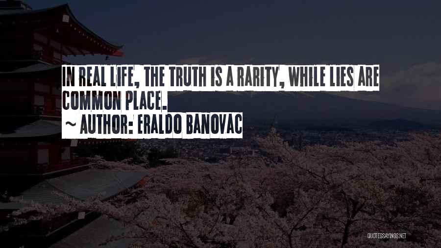 Eraldo Banovac Quotes: In Real Life, The Truth Is A Rarity, While Lies Are Common Place.