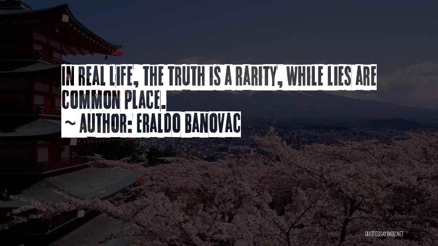 Eraldo Banovac Quotes: In Real Life, The Truth Is A Rarity, While Lies Are Common Place.