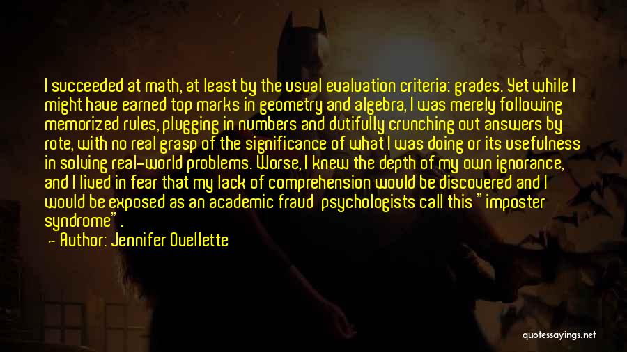 Jennifer Ouellette Quotes: I Succeeded At Math, At Least By The Usual Evaluation Criteria: Grades. Yet While I Might Have Earned Top Marks