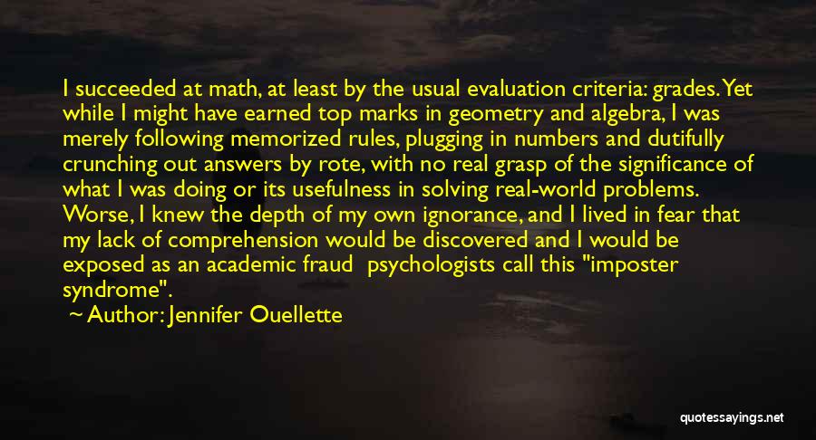 Jennifer Ouellette Quotes: I Succeeded At Math, At Least By The Usual Evaluation Criteria: Grades. Yet While I Might Have Earned Top Marks