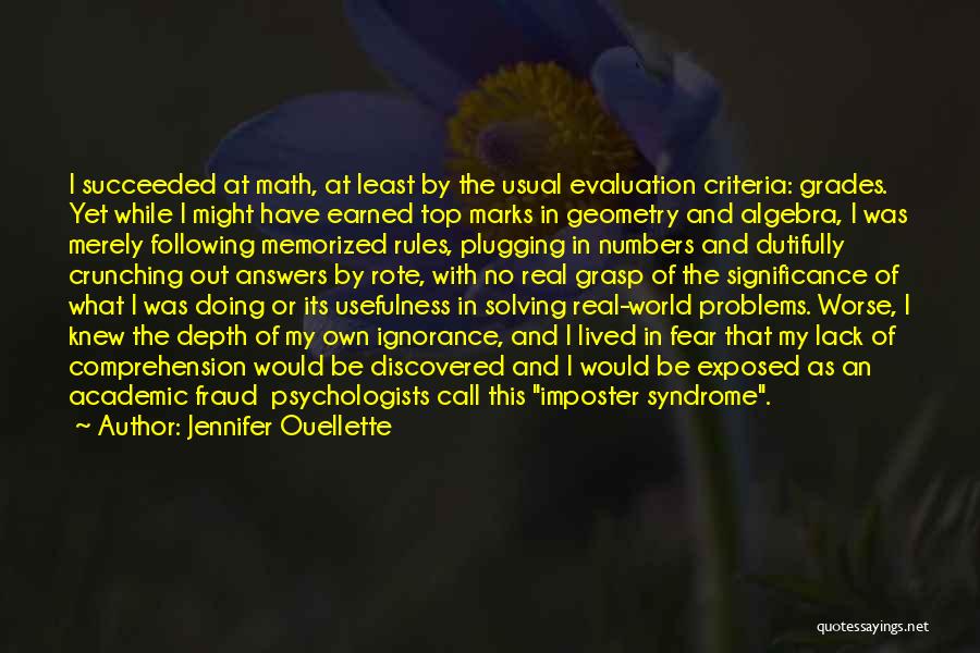 Jennifer Ouellette Quotes: I Succeeded At Math, At Least By The Usual Evaluation Criteria: Grades. Yet While I Might Have Earned Top Marks