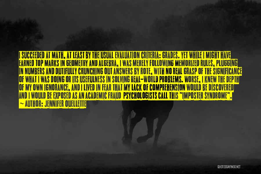 Jennifer Ouellette Quotes: I Succeeded At Math, At Least By The Usual Evaluation Criteria: Grades. Yet While I Might Have Earned Top Marks