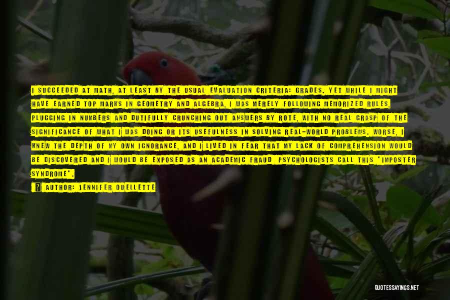 Jennifer Ouellette Quotes: I Succeeded At Math, At Least By The Usual Evaluation Criteria: Grades. Yet While I Might Have Earned Top Marks