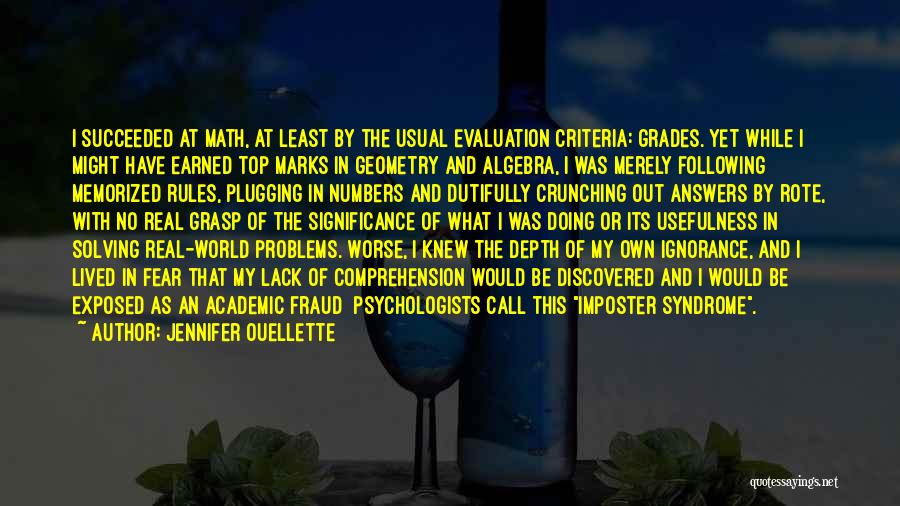 Jennifer Ouellette Quotes: I Succeeded At Math, At Least By The Usual Evaluation Criteria: Grades. Yet While I Might Have Earned Top Marks