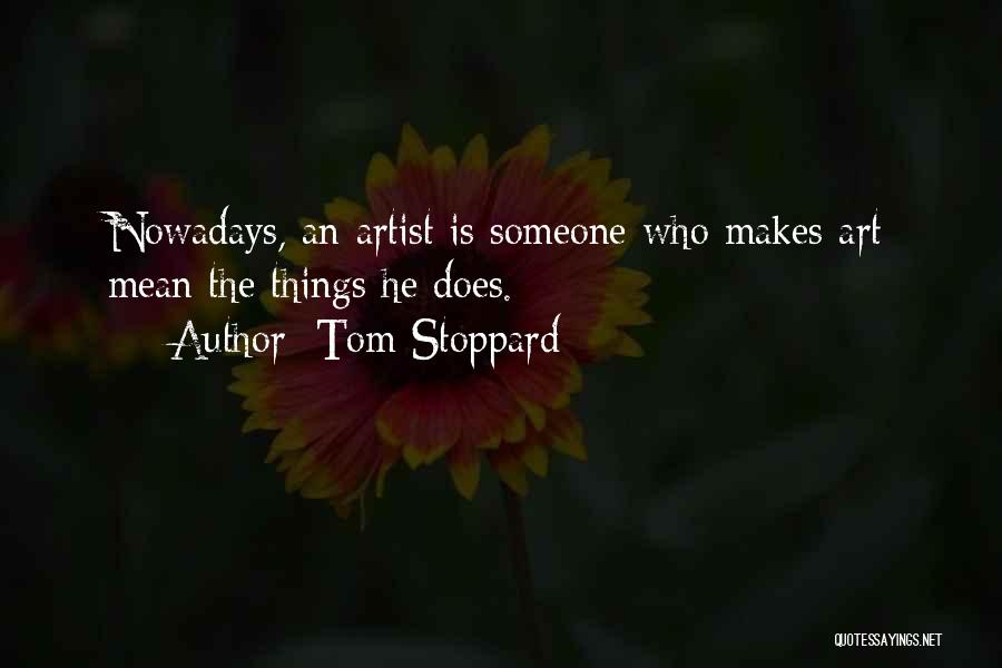 Tom Stoppard Quotes: Nowadays, An Artist Is Someone Who Makes Art Mean The Things He Does.