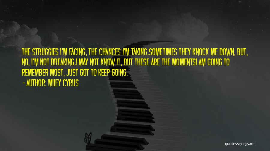 Miley Cyrus Quotes: The Struggles I'm Facing, The Chances I'm Taking.sometimes They Knock Me Down, But, No, I'm Not Breaking.i May Not Know