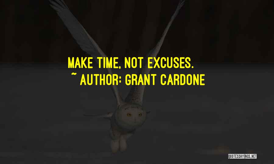 Grant Cardone Quotes: Make Time, Not Excuses.