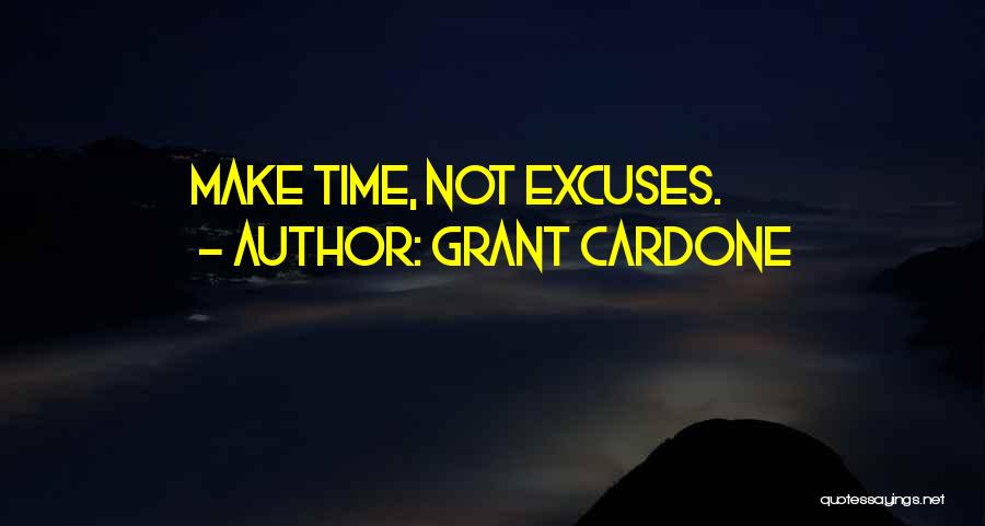 Grant Cardone Quotes: Make Time, Not Excuses.