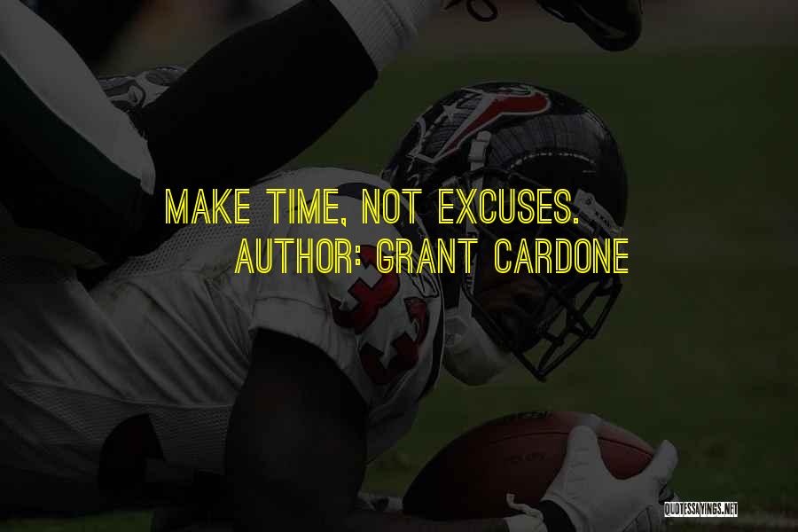 Grant Cardone Quotes: Make Time, Not Excuses.