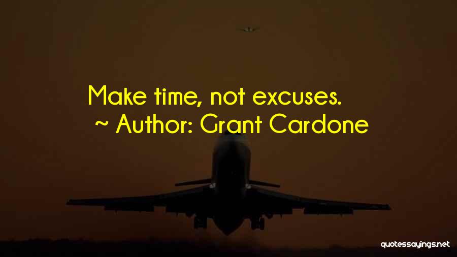 Grant Cardone Quotes: Make Time, Not Excuses.