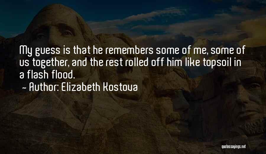 Elizabeth Kostova Quotes: My Guess Is That He Remembers Some Of Me, Some Of Us Together, And The Rest Rolled Off Him Like