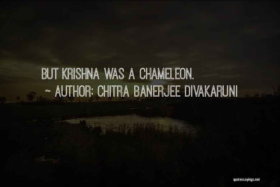 Chitra Banerjee Divakaruni Quotes: But Krishna Was A Chameleon.