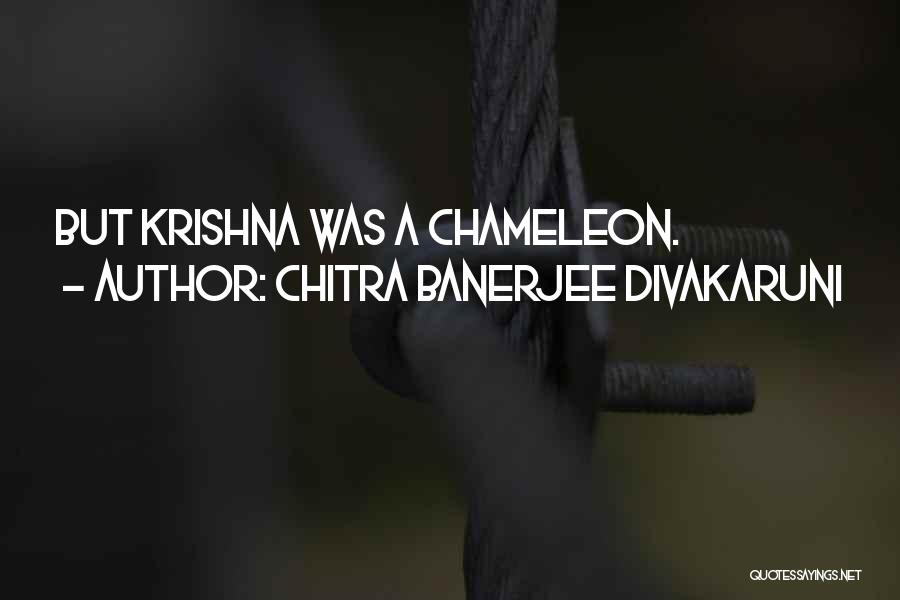 Chitra Banerjee Divakaruni Quotes: But Krishna Was A Chameleon.