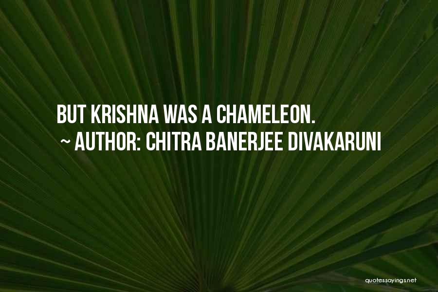 Chitra Banerjee Divakaruni Quotes: But Krishna Was A Chameleon.