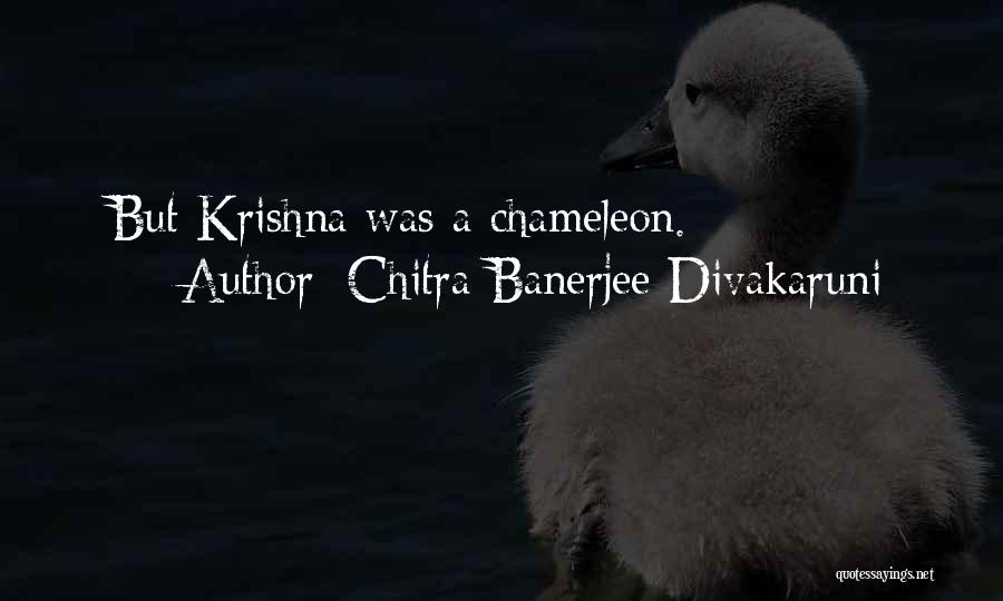Chitra Banerjee Divakaruni Quotes: But Krishna Was A Chameleon.