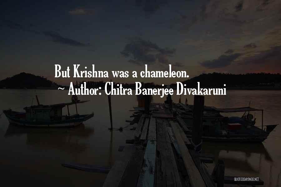 Chitra Banerjee Divakaruni Quotes: But Krishna Was A Chameleon.