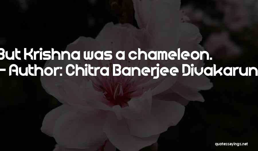 Chitra Banerjee Divakaruni Quotes: But Krishna Was A Chameleon.