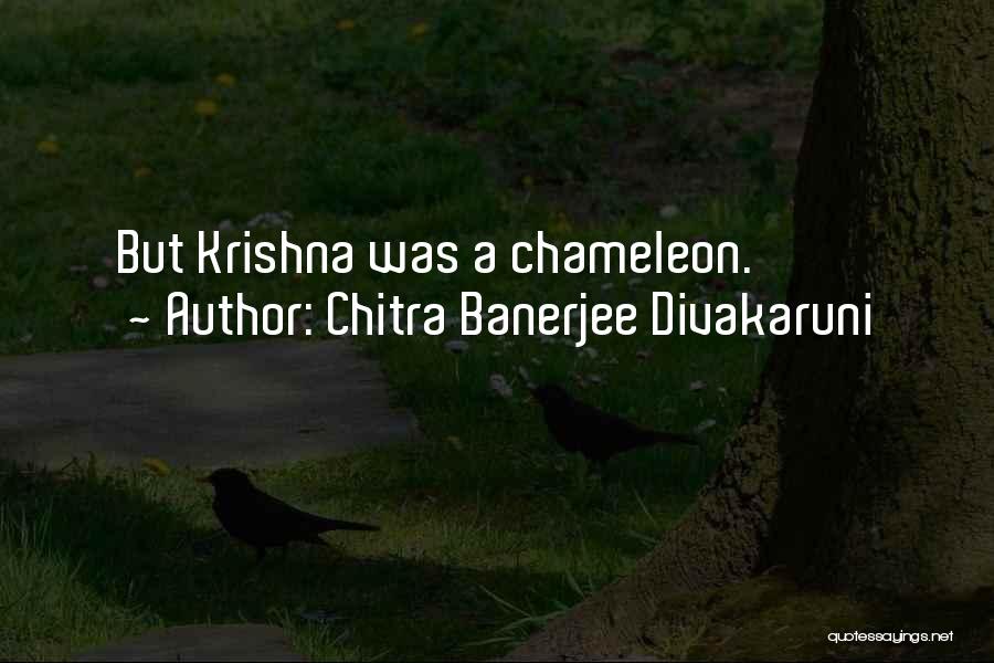 Chitra Banerjee Divakaruni Quotes: But Krishna Was A Chameleon.