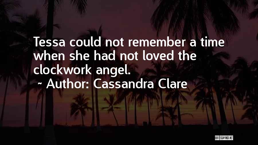 Cassandra Clare Quotes: Tessa Could Not Remember A Time When She Had Not Loved The Clockwork Angel.