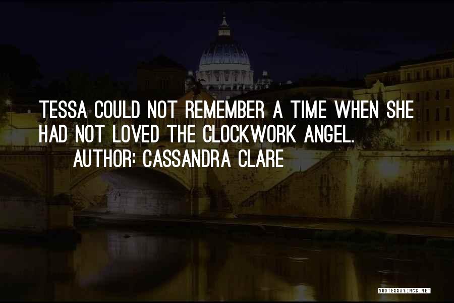 Cassandra Clare Quotes: Tessa Could Not Remember A Time When She Had Not Loved The Clockwork Angel.