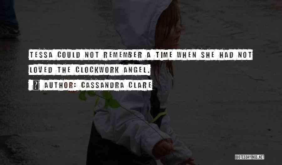 Cassandra Clare Quotes: Tessa Could Not Remember A Time When She Had Not Loved The Clockwork Angel.