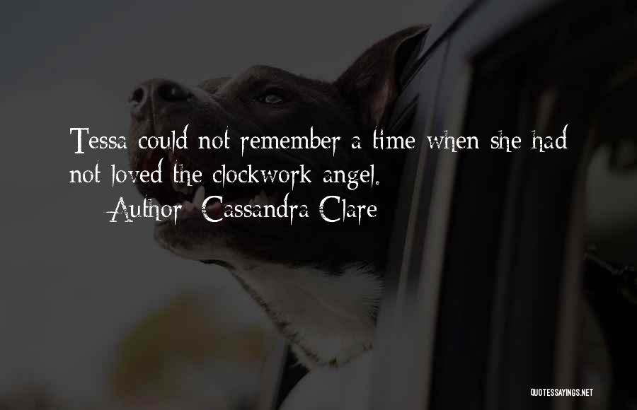 Cassandra Clare Quotes: Tessa Could Not Remember A Time When She Had Not Loved The Clockwork Angel.