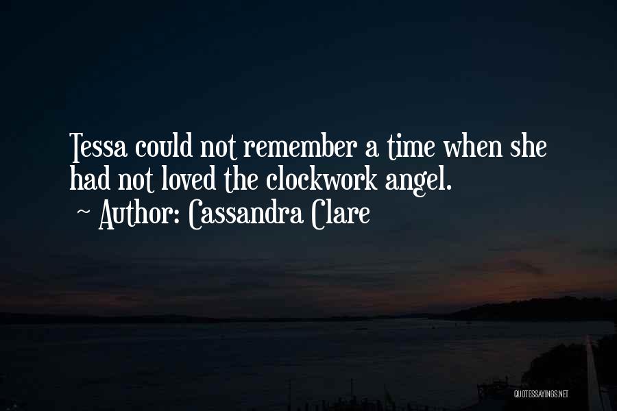 Cassandra Clare Quotes: Tessa Could Not Remember A Time When She Had Not Loved The Clockwork Angel.