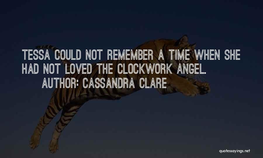 Cassandra Clare Quotes: Tessa Could Not Remember A Time When She Had Not Loved The Clockwork Angel.