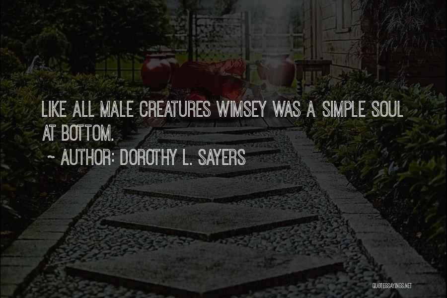 Dorothy L. Sayers Quotes: Like All Male Creatures Wimsey Was A Simple Soul At Bottom.