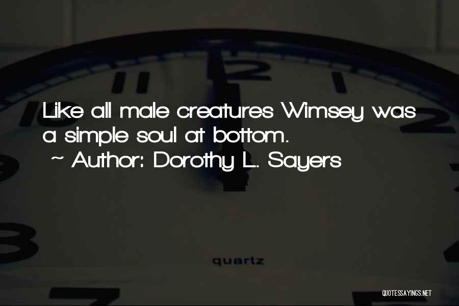 Dorothy L. Sayers Quotes: Like All Male Creatures Wimsey Was A Simple Soul At Bottom.