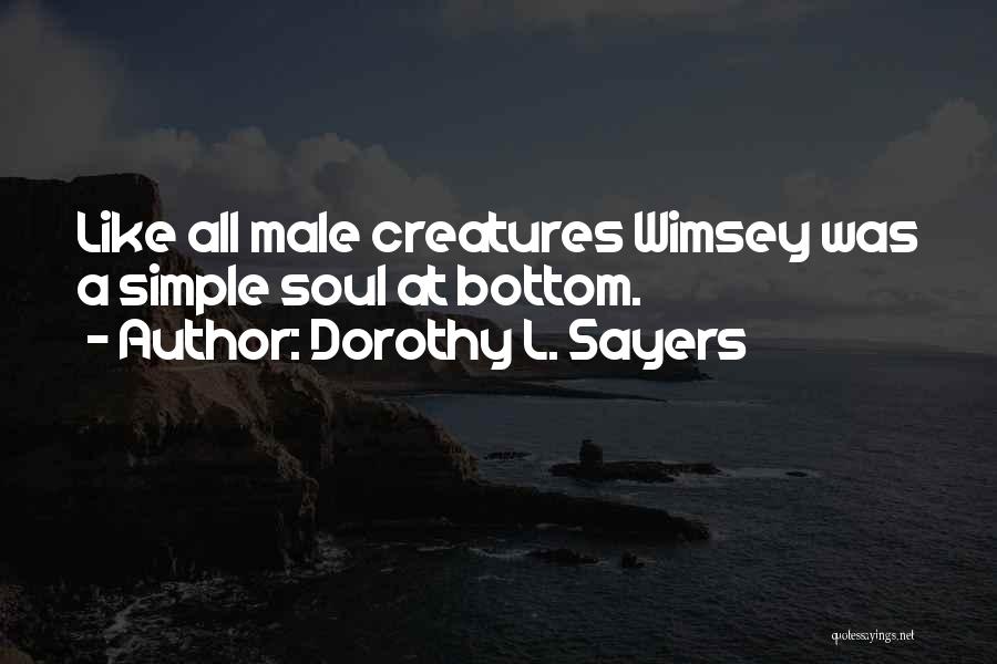 Dorothy L. Sayers Quotes: Like All Male Creatures Wimsey Was A Simple Soul At Bottom.