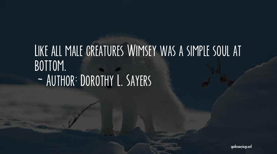Dorothy L. Sayers Quotes: Like All Male Creatures Wimsey Was A Simple Soul At Bottom.