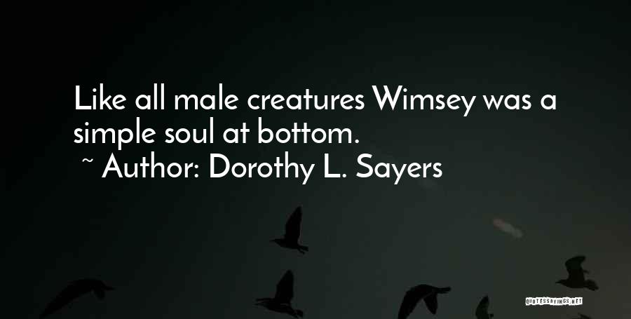 Dorothy L. Sayers Quotes: Like All Male Creatures Wimsey Was A Simple Soul At Bottom.