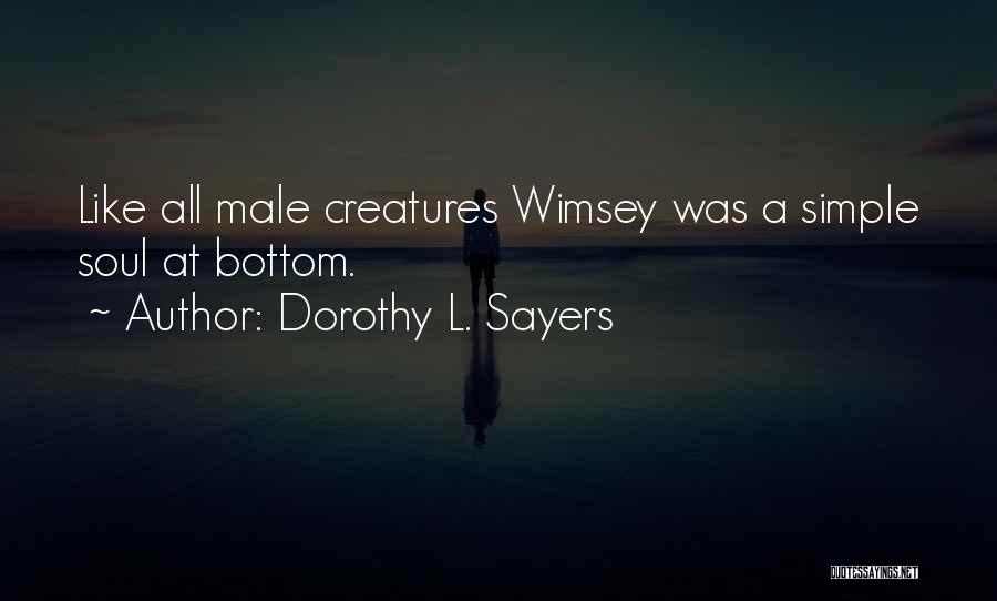 Dorothy L. Sayers Quotes: Like All Male Creatures Wimsey Was A Simple Soul At Bottom.