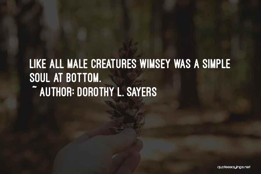 Dorothy L. Sayers Quotes: Like All Male Creatures Wimsey Was A Simple Soul At Bottom.