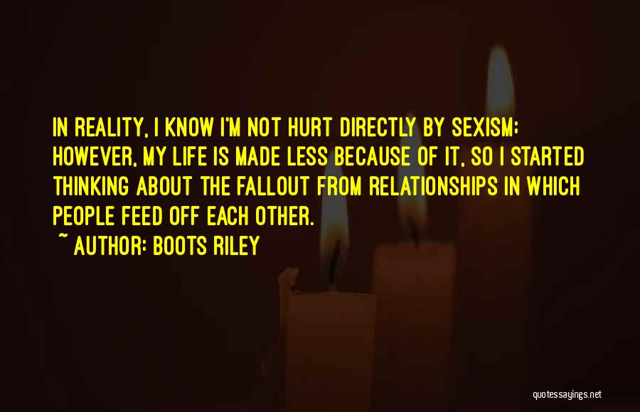 Boots Riley Quotes: In Reality, I Know I'm Not Hurt Directly By Sexism; However, My Life Is Made Less Because Of It, So
