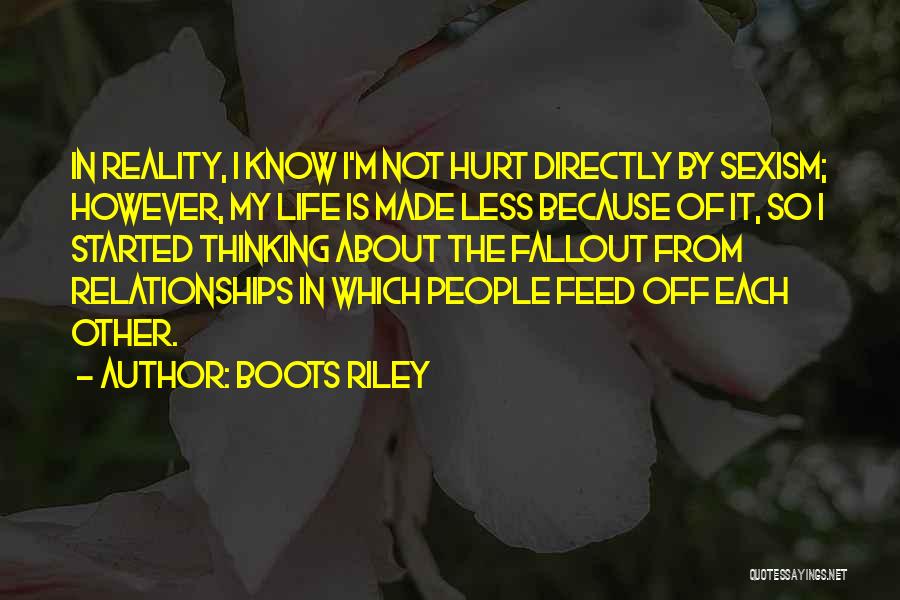 Boots Riley Quotes: In Reality, I Know I'm Not Hurt Directly By Sexism; However, My Life Is Made Less Because Of It, So