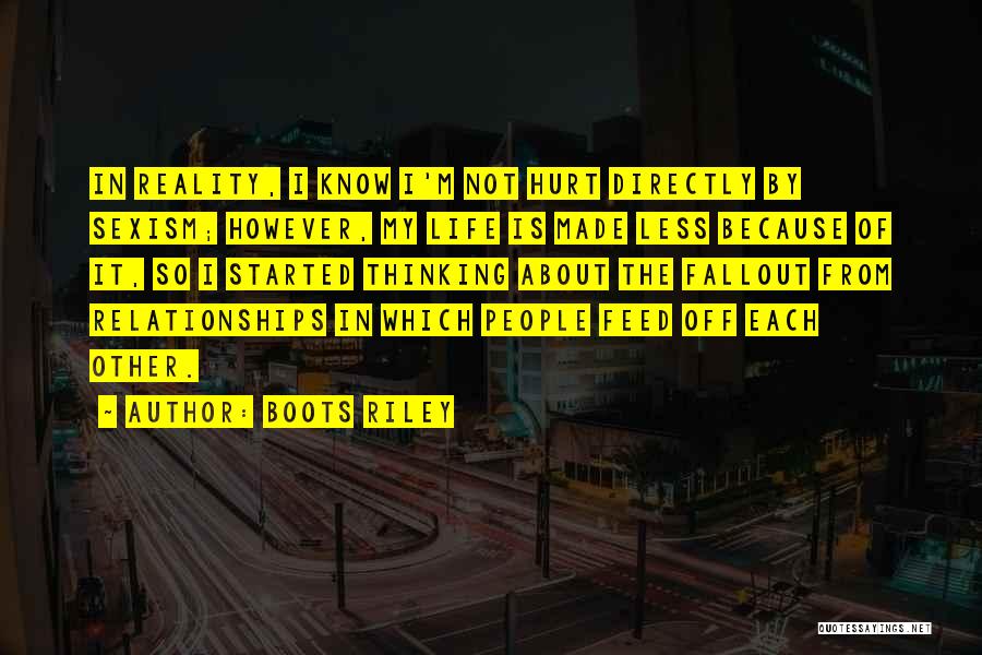 Boots Riley Quotes: In Reality, I Know I'm Not Hurt Directly By Sexism; However, My Life Is Made Less Because Of It, So