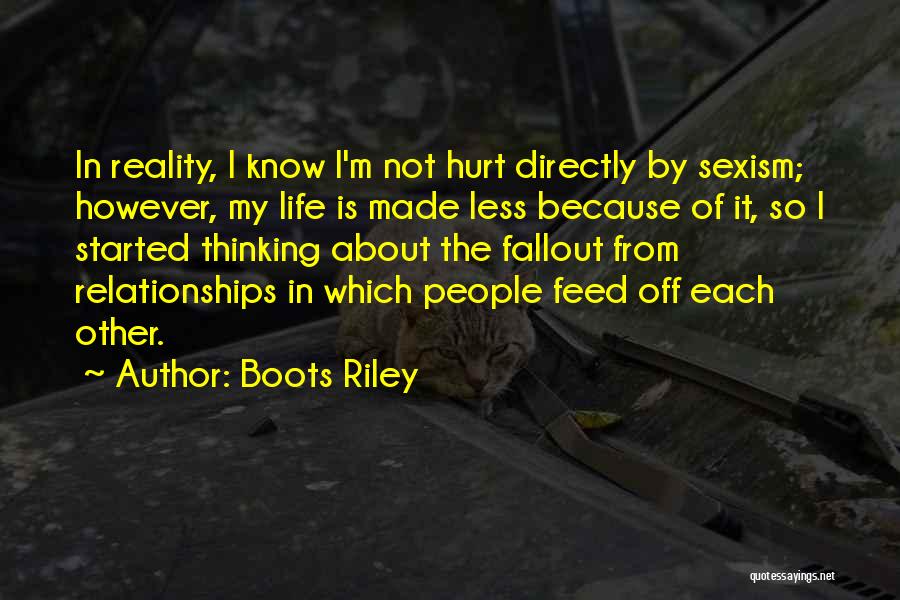 Boots Riley Quotes: In Reality, I Know I'm Not Hurt Directly By Sexism; However, My Life Is Made Less Because Of It, So