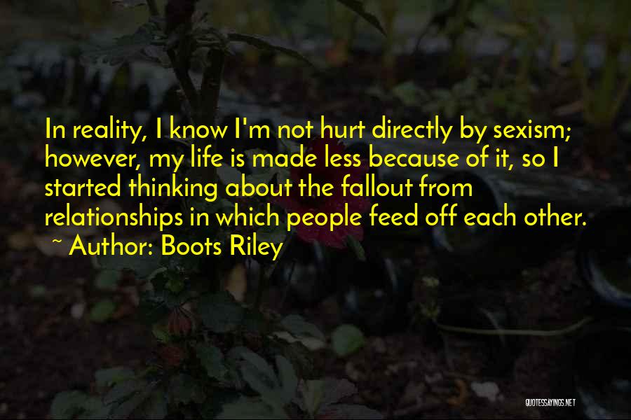 Boots Riley Quotes: In Reality, I Know I'm Not Hurt Directly By Sexism; However, My Life Is Made Less Because Of It, So