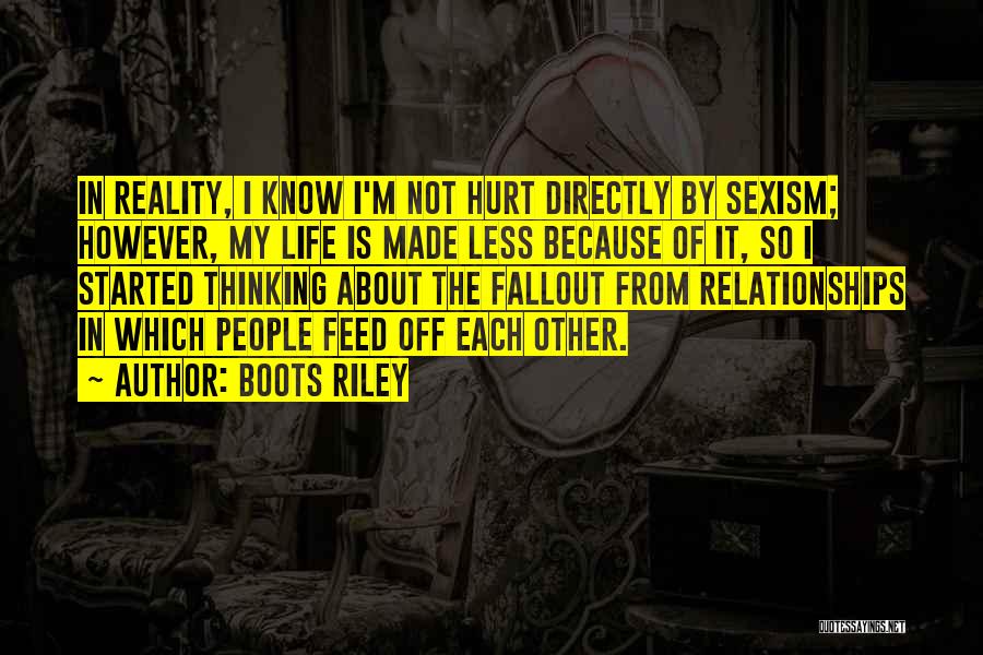 Boots Riley Quotes: In Reality, I Know I'm Not Hurt Directly By Sexism; However, My Life Is Made Less Because Of It, So
