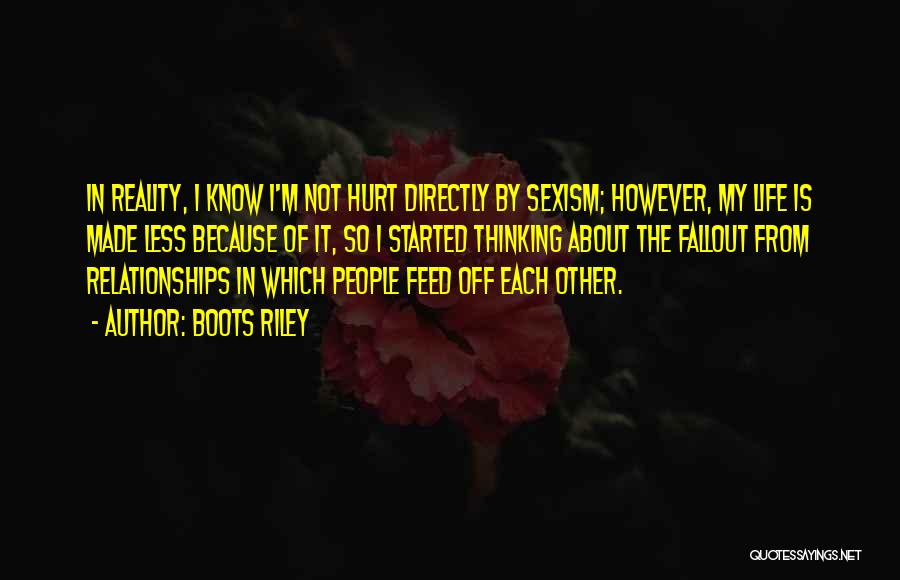 Boots Riley Quotes: In Reality, I Know I'm Not Hurt Directly By Sexism; However, My Life Is Made Less Because Of It, So