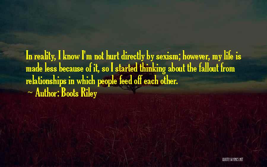 Boots Riley Quotes: In Reality, I Know I'm Not Hurt Directly By Sexism; However, My Life Is Made Less Because Of It, So