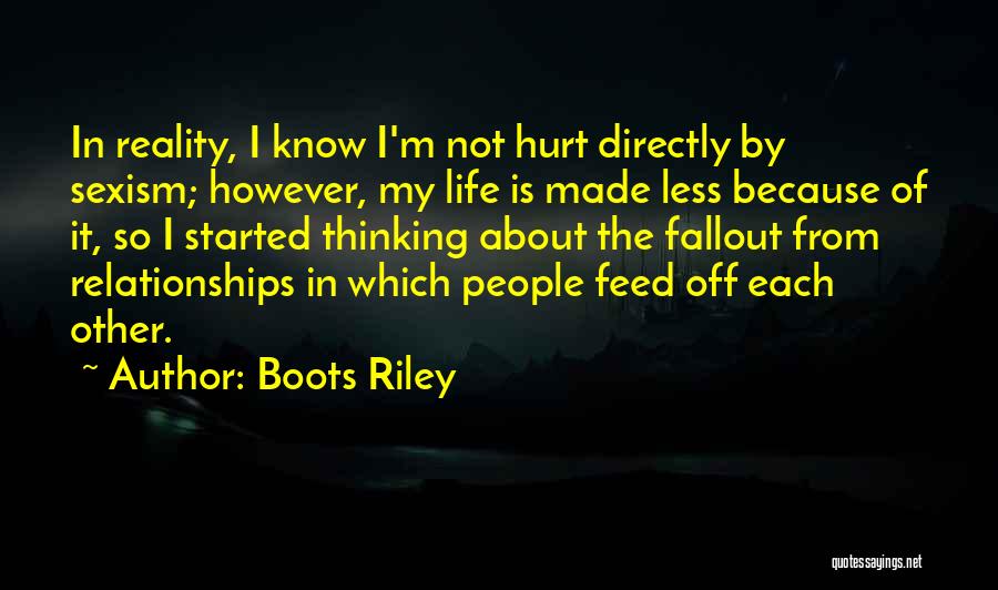 Boots Riley Quotes: In Reality, I Know I'm Not Hurt Directly By Sexism; However, My Life Is Made Less Because Of It, So