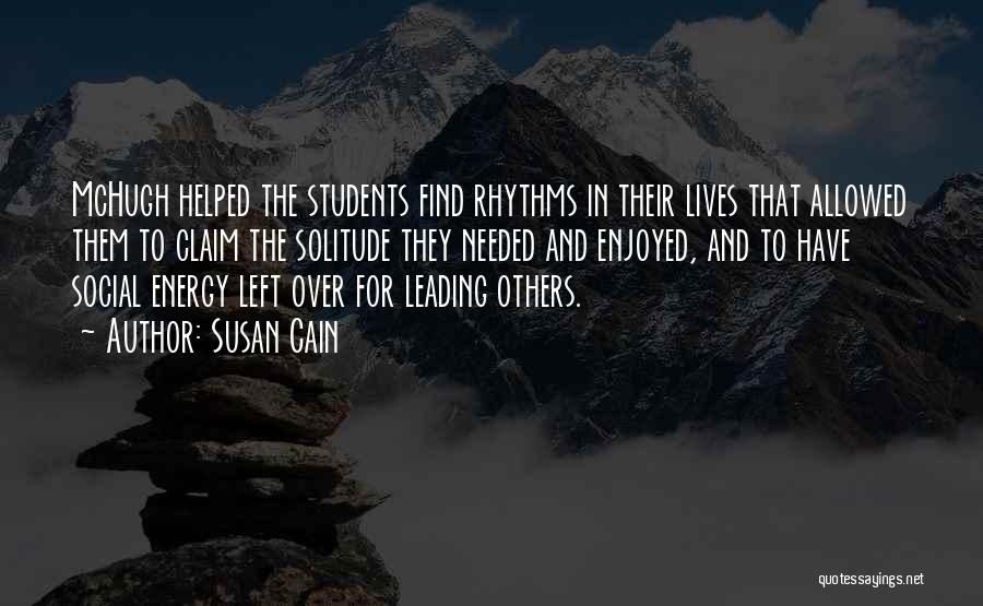 Susan Cain Quotes: Mchugh Helped The Students Find Rhythms In Their Lives That Allowed Them To Claim The Solitude They Needed And Enjoyed,