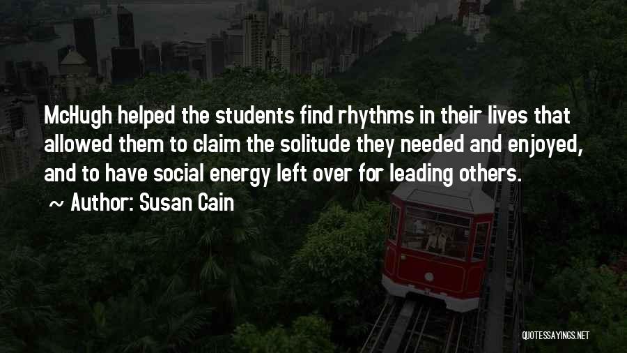 Susan Cain Quotes: Mchugh Helped The Students Find Rhythms In Their Lives That Allowed Them To Claim The Solitude They Needed And Enjoyed,
