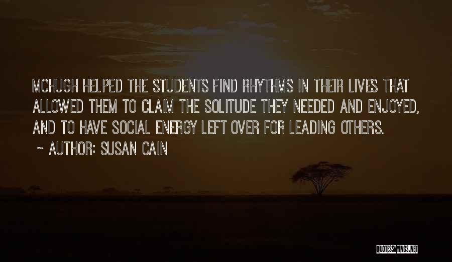 Susan Cain Quotes: Mchugh Helped The Students Find Rhythms In Their Lives That Allowed Them To Claim The Solitude They Needed And Enjoyed,