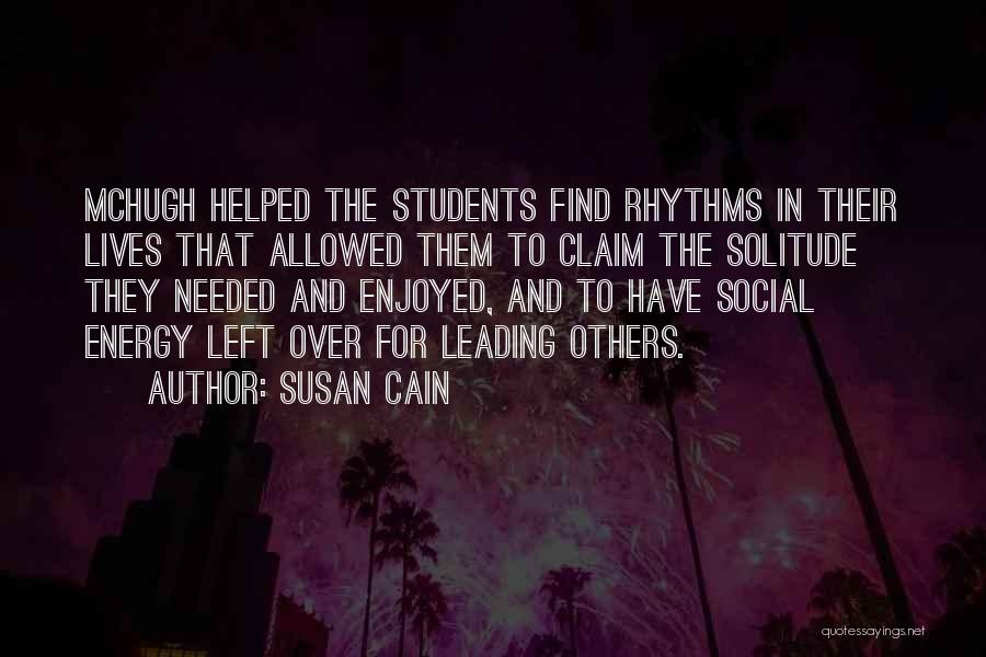 Susan Cain Quotes: Mchugh Helped The Students Find Rhythms In Their Lives That Allowed Them To Claim The Solitude They Needed And Enjoyed,